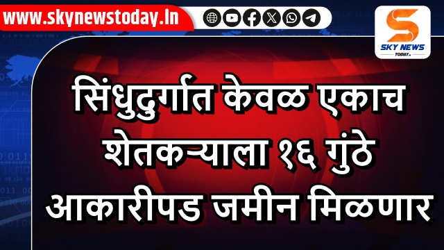 सिंधुदुर्गात केवळ एकाच शेतकऱ्याला १६ गुंठे आकारीपड जमीन मिळणार